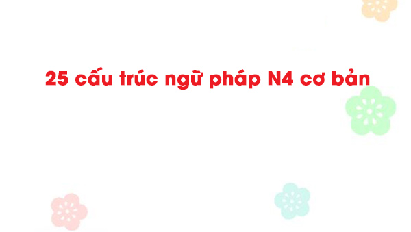 25-cau-truc-ngu-phap-n4-co-ban-1